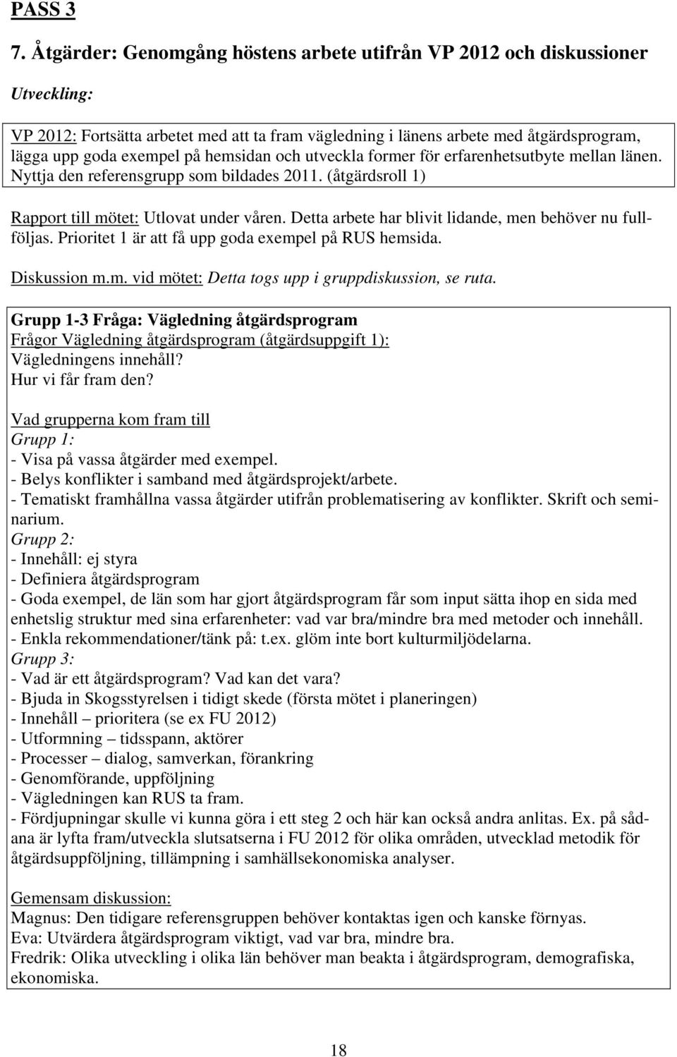 hemsidan och utveckla former för erfarenhetsutbyte mellan länen. Nyttja den referensgrupp som bildades 2011. (åtgärdsroll 1) Rapport till mötet: Utlovat under våren.