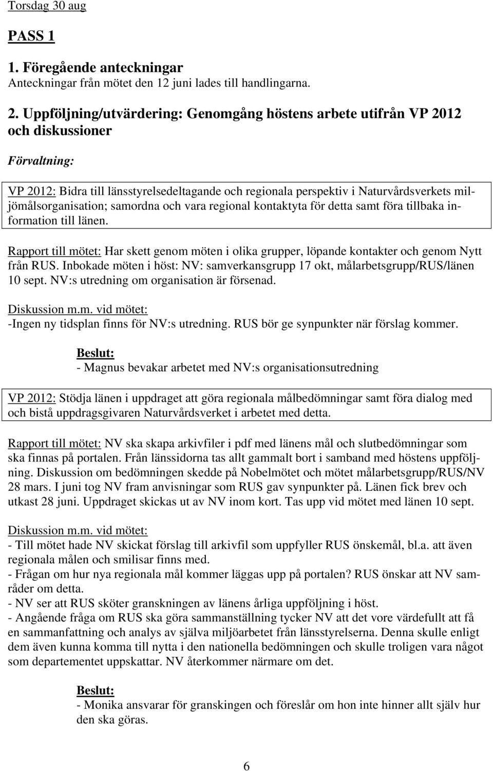 miljömålsorganisation; samordna och vara regional kontaktyta för detta samt föra tillbaka information till länen.