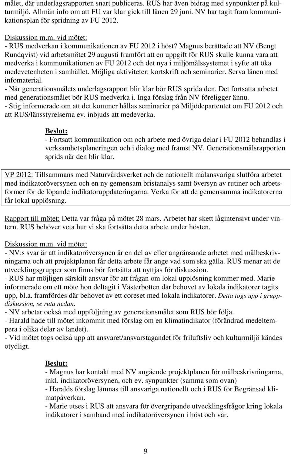 Magnus berättade att NV (Bengt Rundqvist) vid arbetsmötet 29 augusti framfört att en uppgift för RUS skulle kunna vara att medverka i kommunikationen av FU 2012 och det nya i miljömålssystemet i