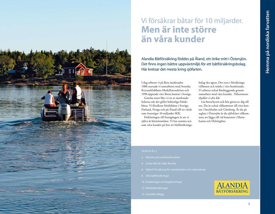 1988 startade vi samarbetet med Svenska Kryssarklubbens Medelhavssektion och 1996 öppnade vårt första kontor i Sverige.