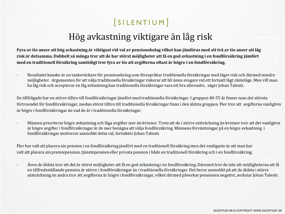 fondförsäkring. - Resultatet kanske är en tankeväckare för pensionsbolag som förespråkar traditionella försäkringar med lägre risk och därmed mindre möjligheter.