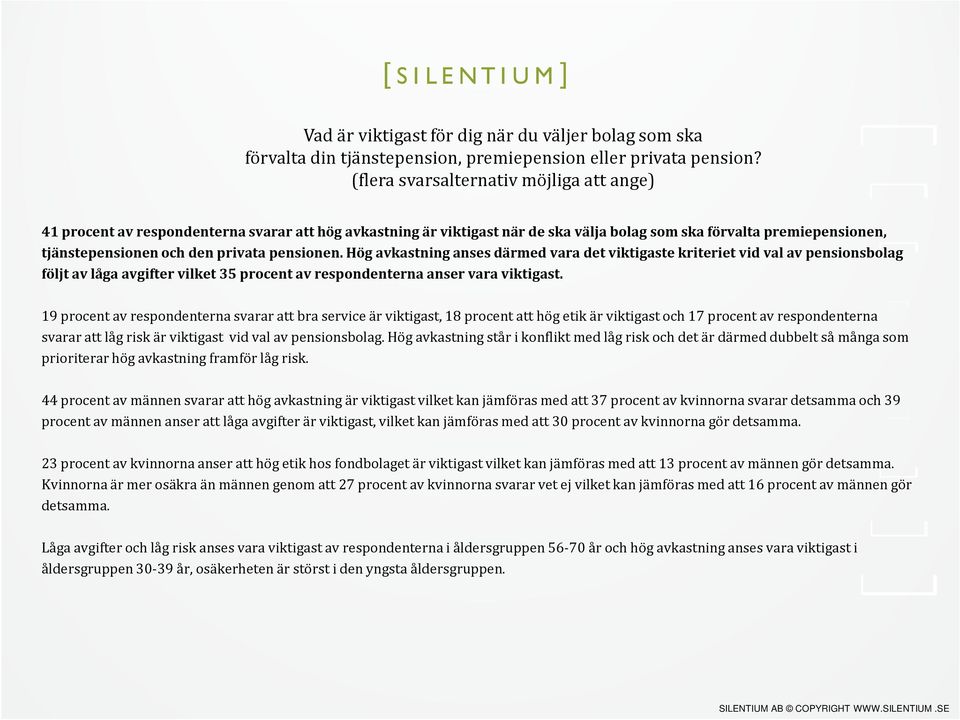pensionen. Hög avkastning anses därmed vara det viktigaste kriteriet vid val av pensionsbolag följt av låga avgifter vilket 35 procent av respondenterna anser vara viktigast.