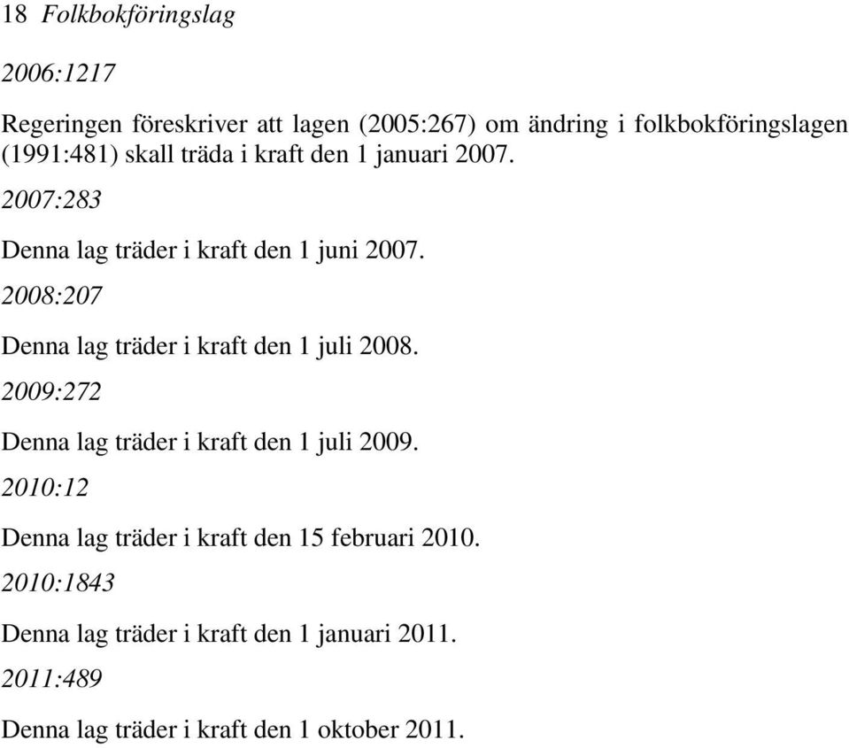 2008:207 Denna lag träder i kraft den 1 juli 2008. 2009:272 Denna lag träder i kraft den 1 juli 2009.