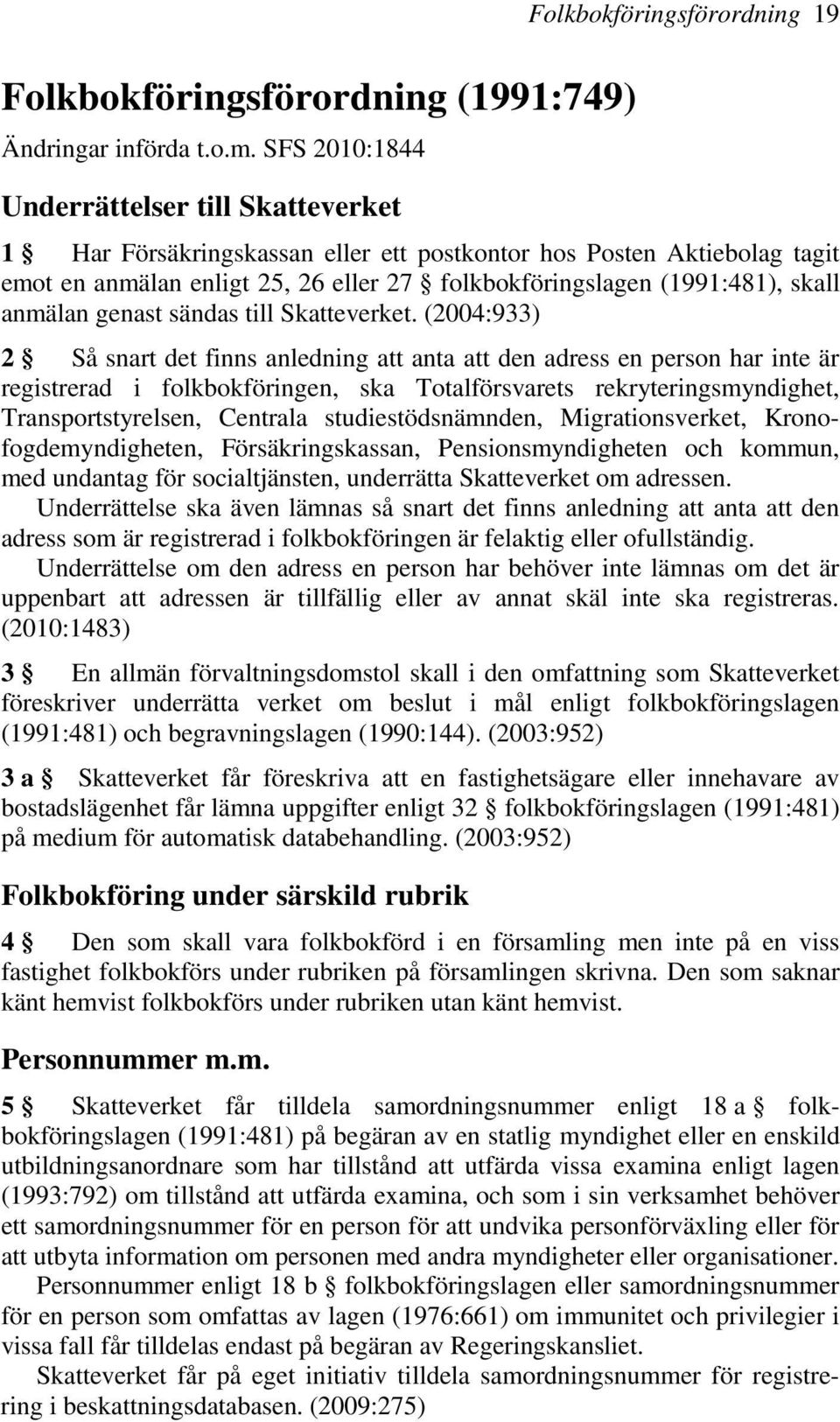 folkbokföringslagen (1991:481), skall anmälan genast sändas till Skatteverket.