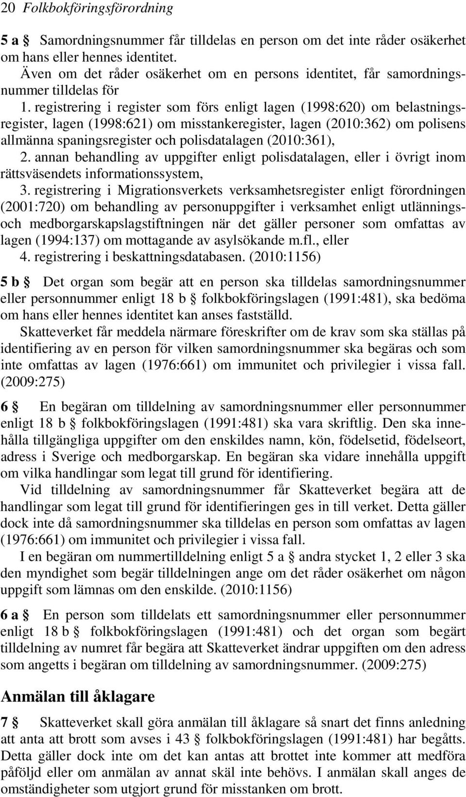 registrering i register som förs enligt lagen (1998:620) om belastningsregister, lagen (1998:621) om misstankeregister, lagen (2010:362) om polisens allmänna spaningsregister och polisdatalagen
