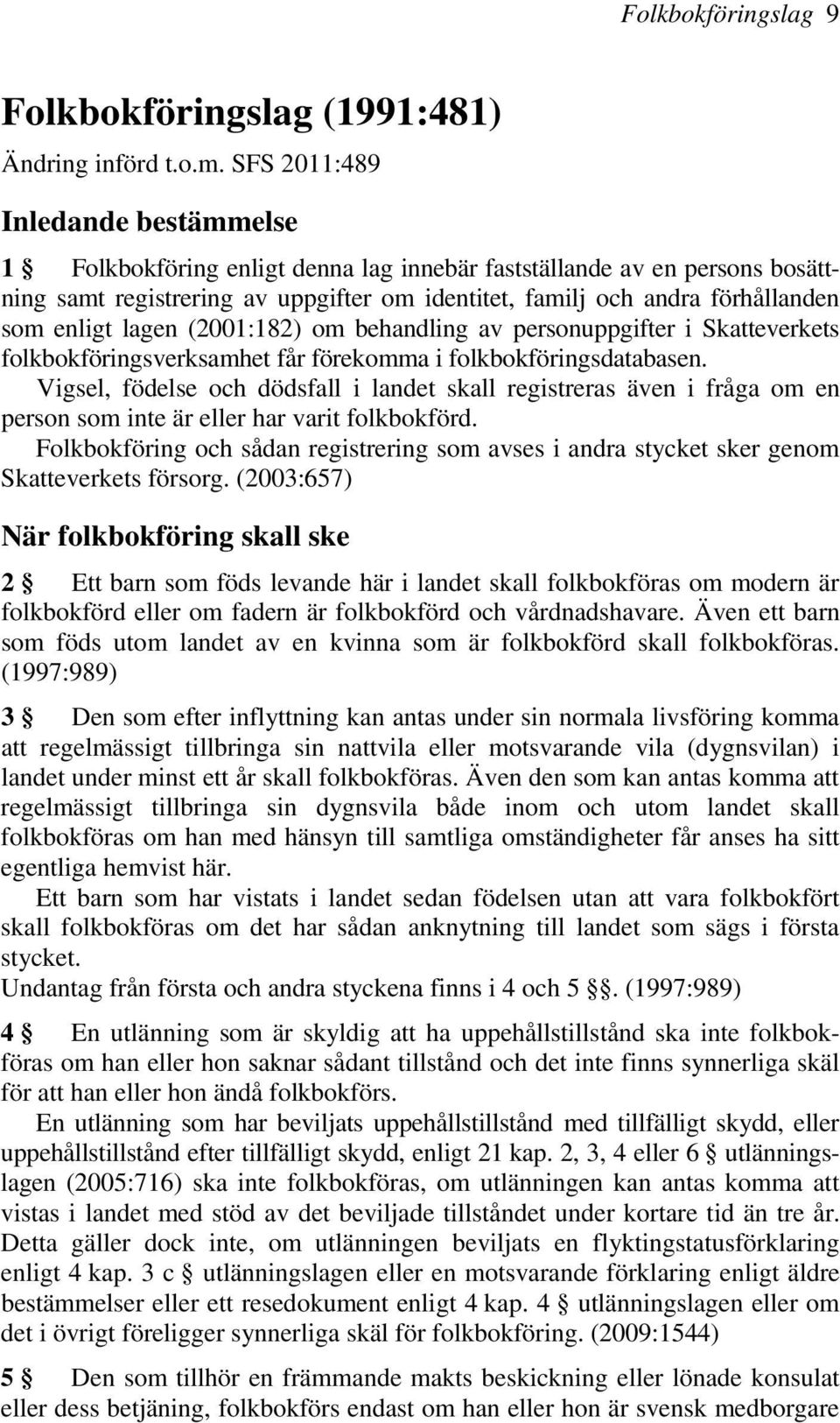 enligt lagen (2001:182) om behandling av personuppgifter i Skatteverkets folkbokföringsverksamhet får förekomma i folkbokföringsdatabasen.