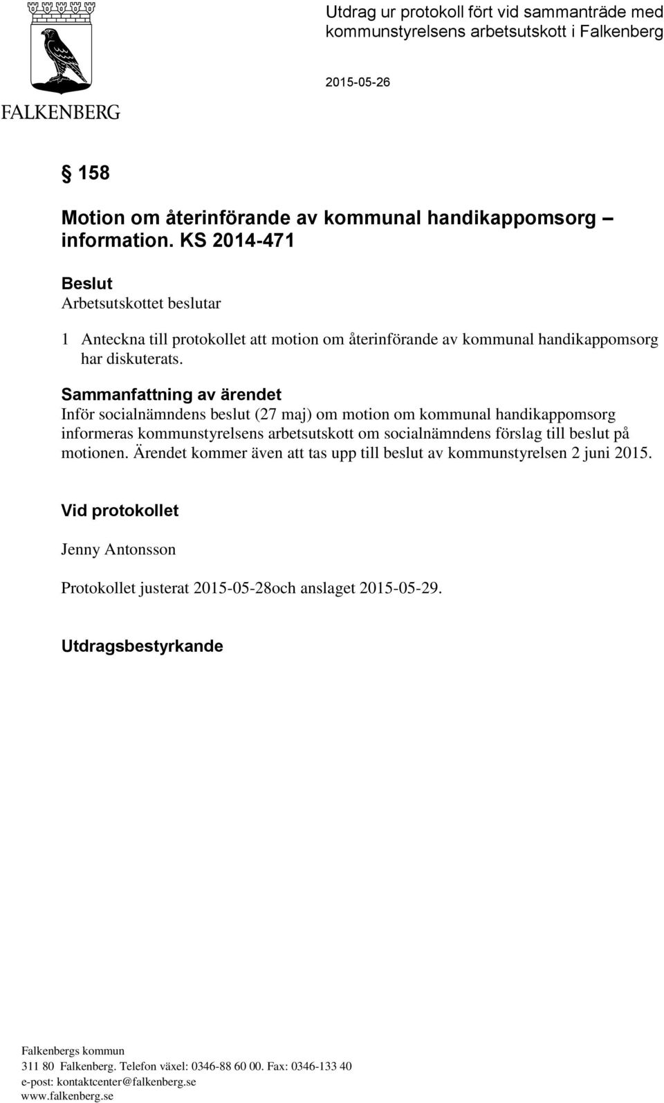 Sammanfattning av ärendet Inför socialnämndens beslut (27 maj) om motion om kommunal handikappomsorg informeras kommunstyrelsens arbetsutskott om socialnämndens förslag till beslut på motionen.