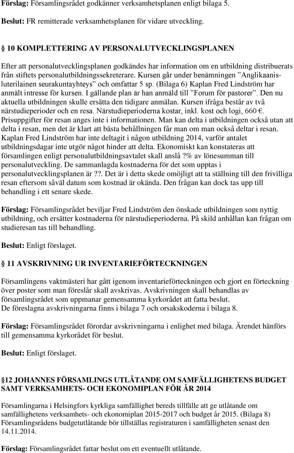 Kursen går under benämningen Anglikaanisluterilainen seurakuntayhteys och omfattar 5 sp. (Bilaga 6) Kaplan Fred Lindström har anmält intresse för kursen.