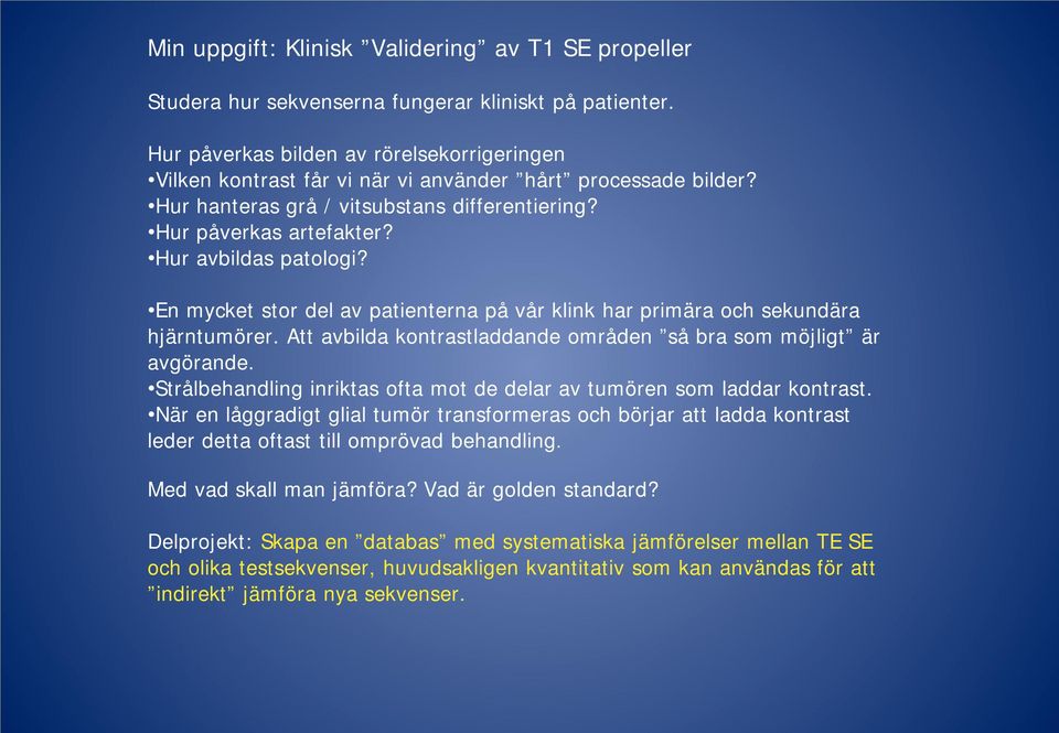 Hur avbildas patologi? En mycket stor del av patienterna på vår klink har primära och sekundära hjärntumörer. Att avbilda kontrastladdande områden så bra som möjligt är avgörande.