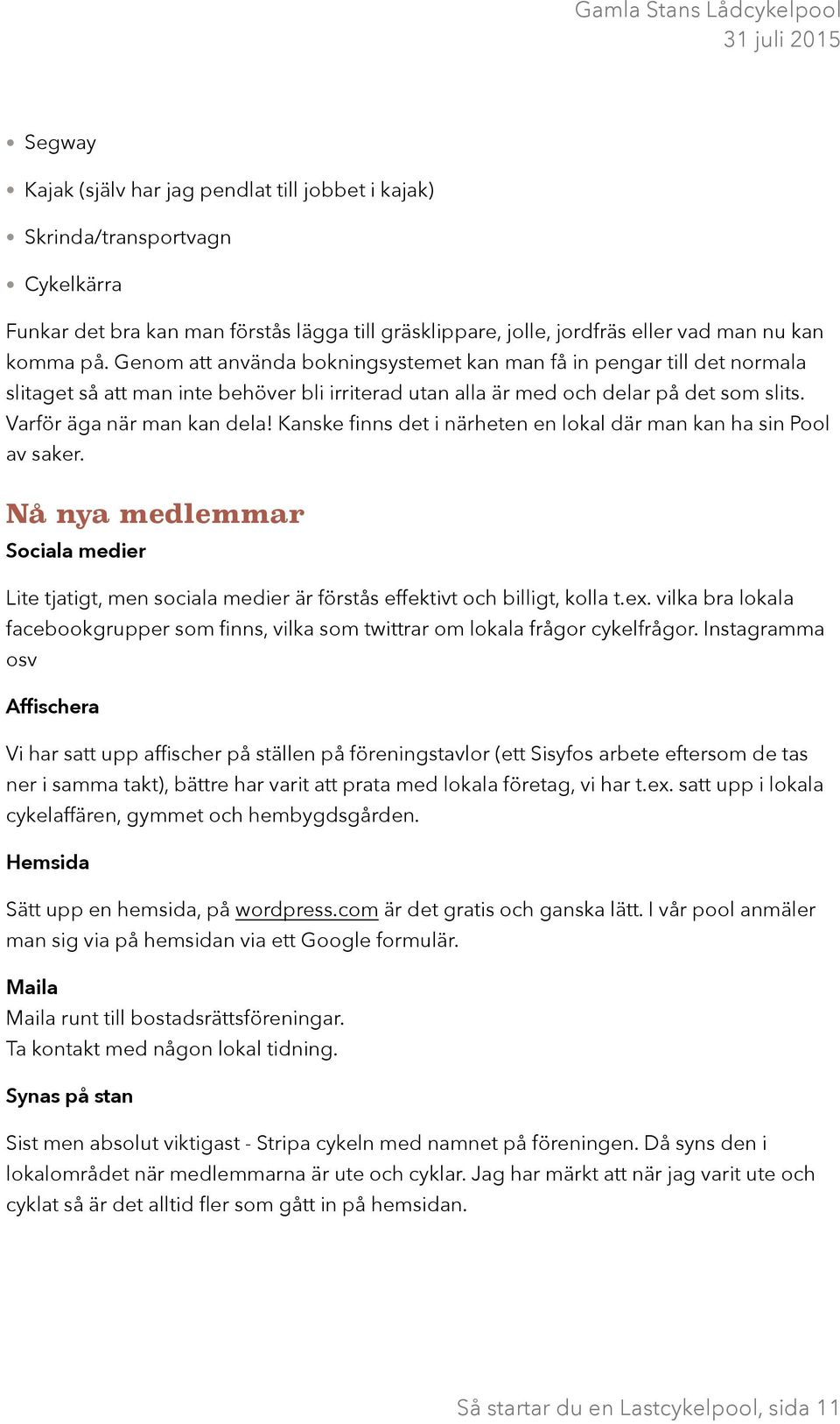 Kanske finns det i närheten en lokal där man kan ha sin Pool av saker. Nå nya medlemmar Sociala medier Lite tjatigt, men sociala medier är förstås effektivt och billigt, kolla t.ex.