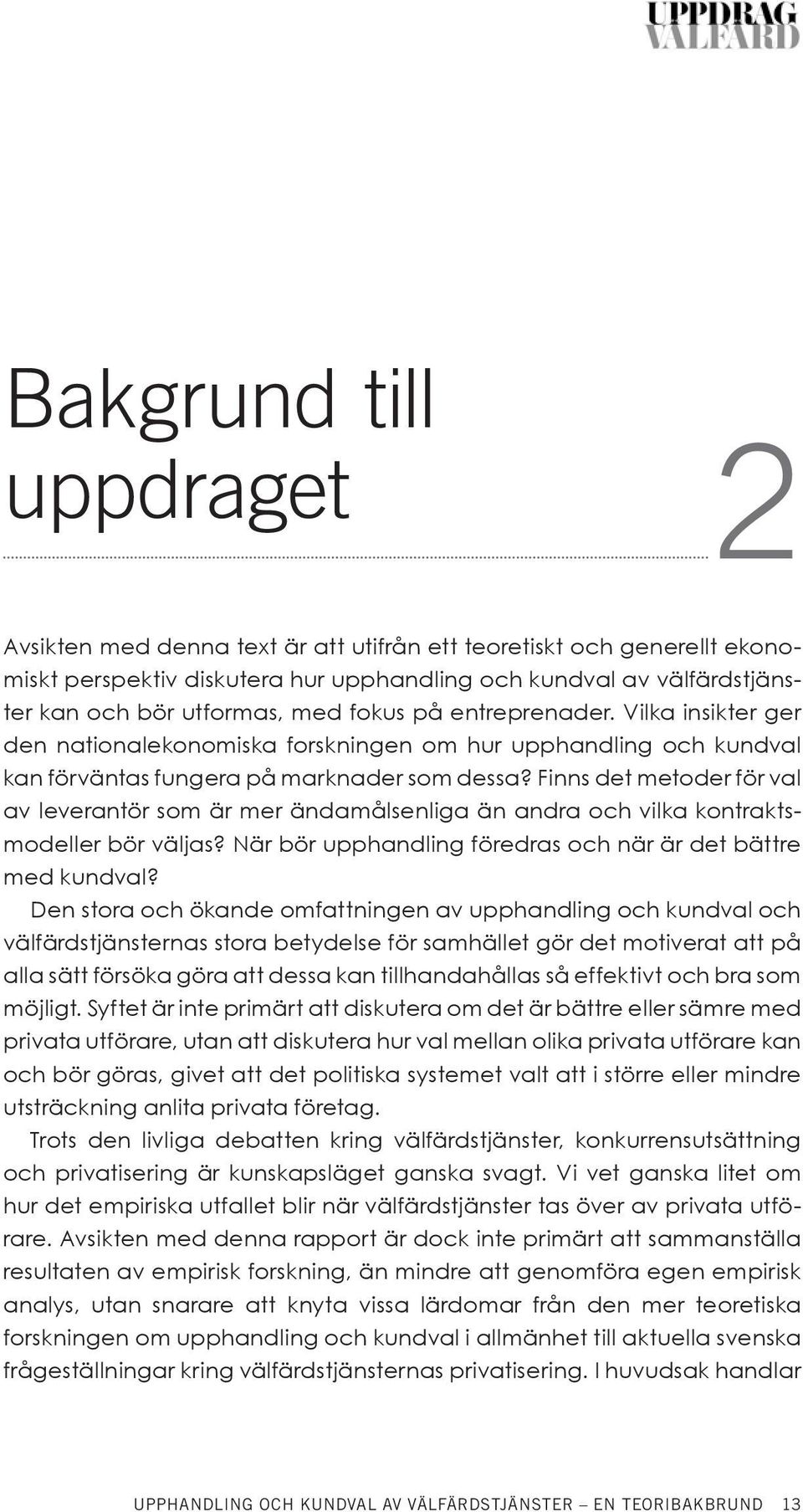 Finns det metoder för val av leverantör som är mer ändamålsenliga än andra och vilka kontraktsmodeller bör väljas? När bör upphandling föredras och när är det bättre med kundval?