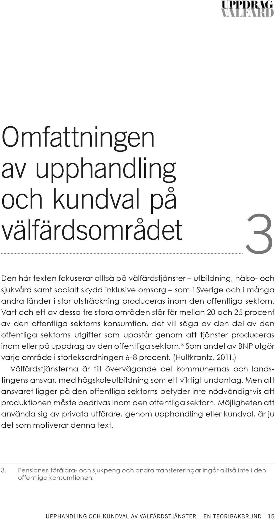 Vart och ett av dessa tre stora områden står för mellan 20 och 25 procent av den offentliga sektorns konsumtion, det vill säga av den del av den offentliga sektorns utgifter som uppstår genom att