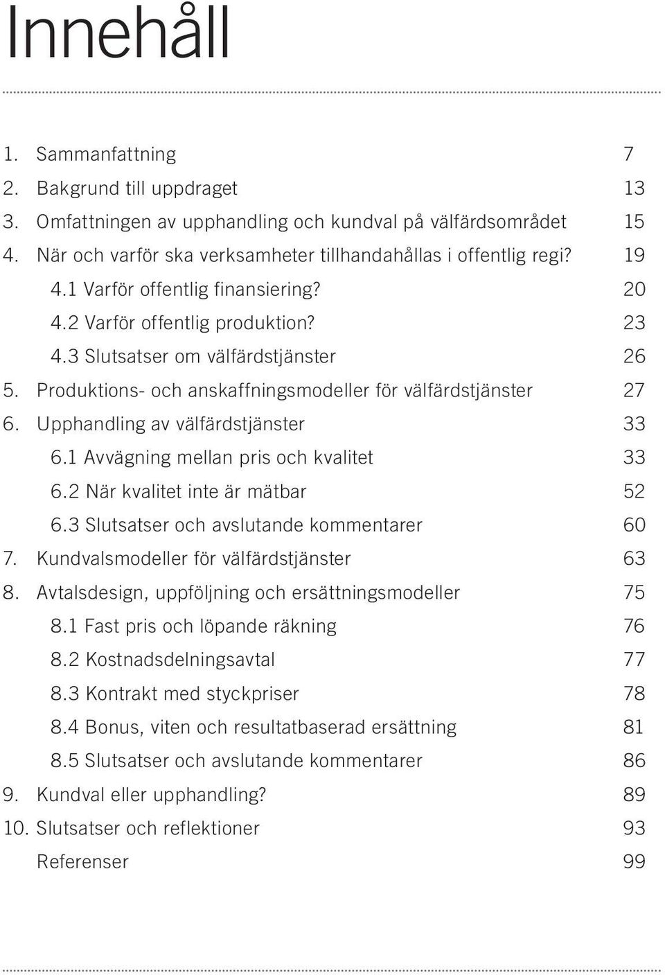 Upphandling av välfärdstjänster 33 6.1 Avvägning mellan pris och kvalitet 33 6.2 När kvalitet inte är mätbar 52 6.3 Slutsatser och avslutande kommentarer 60 7.