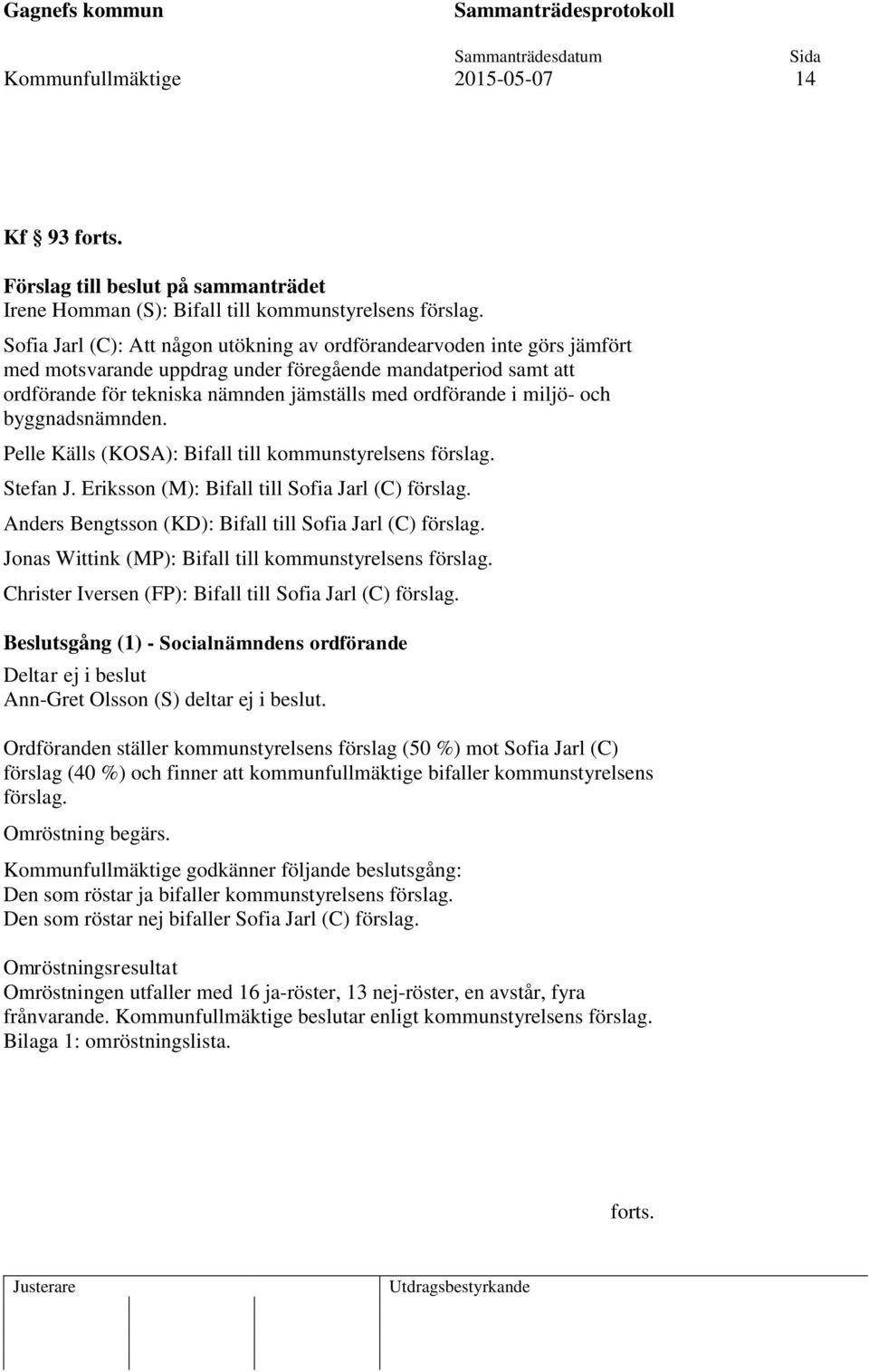 miljö- och byggnadsnämnden. Pelle Källs (KOSA): Bifall till kommunstyrelsens förslag. Stefan J. Eriksson (M): Bifall till Sofia Jarl (C) förslag.