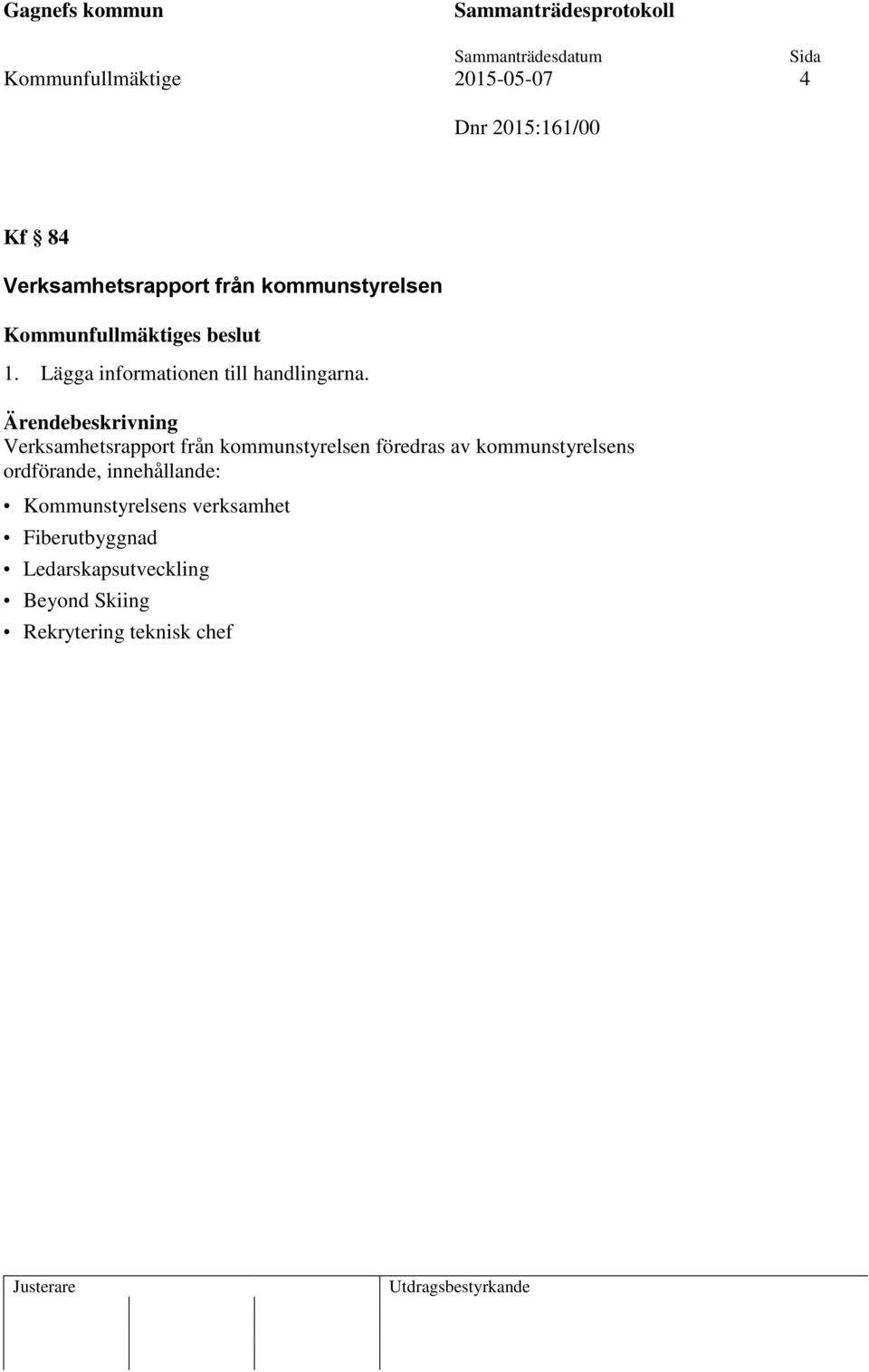 Verksamhetsrapport från kommunstyrelsen föredras av kommunstyrelsens ordförande,