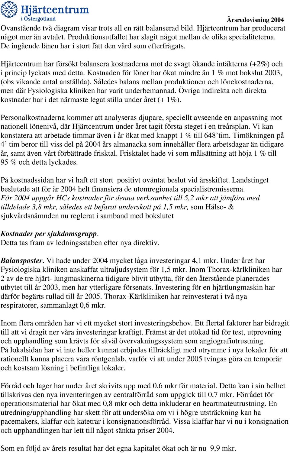Kostnaden för löner har ökat mindre än 1 % mot bokslut 2003, (obs vikande antal anställda).