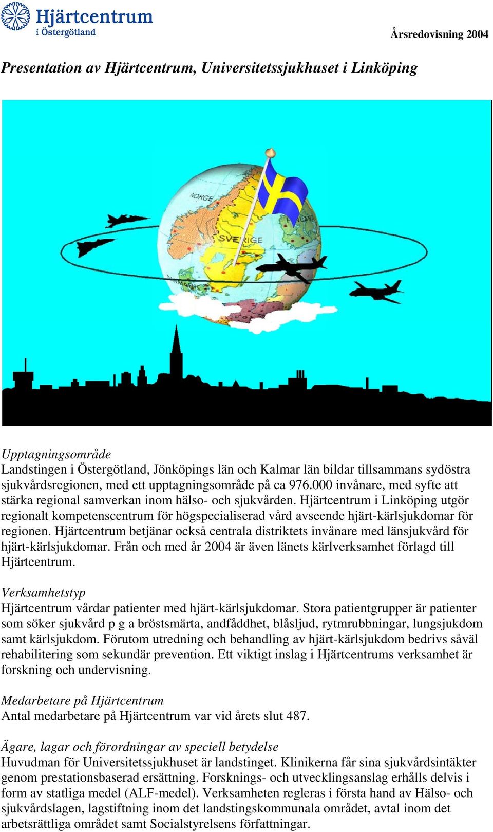 Hjärtcentrum i Linköping utgör regionalt kompetenscentrum för högspecialiserad vård avseende hjärt-kärlsjukdomar för regionen.
