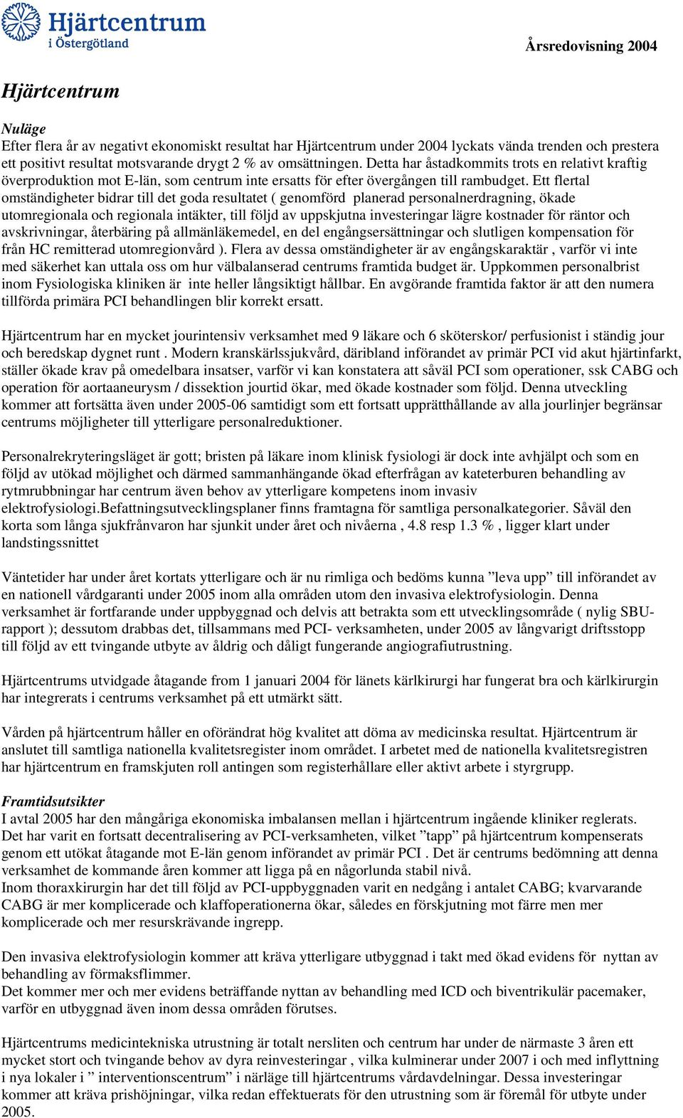Ett flertal omständigheter bidrar till det goda resultatet ( genomförd planerad personalnerdragning, ökade utomregionala och regionala intäkter, till följd av uppskjutna investeringar lägre kostnader