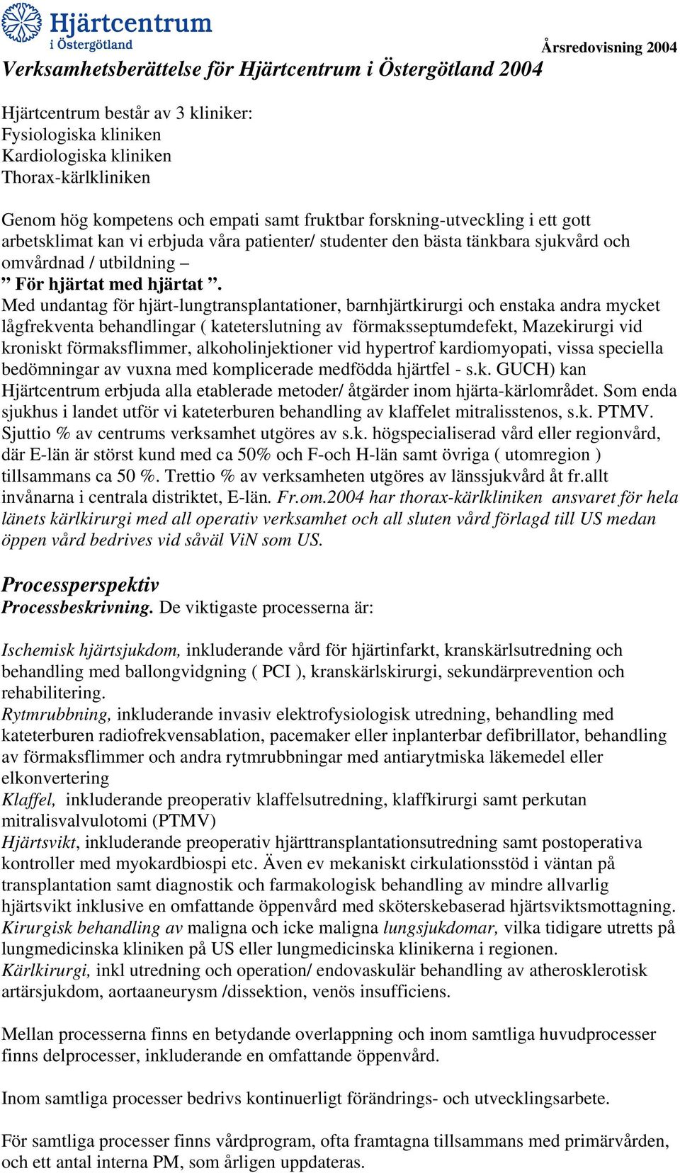 Med undantag för hjärt-lungtransplantationer, barnhjärtkirurgi och enstaka andra mycket lågfrekventa behandlingar ( kateterslutning av förmaksseptumdefekt, Mazekirurgi vid kroniskt förmaksflimmer,