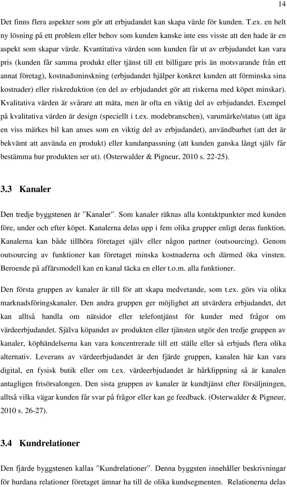 Kvantitativa värden som kunden får ut av erbjudandet kan vara pris (kunden får samma produkt eller tjänst till ett billigare pris än motsvarande från ett annat företag), kostnadsminskning