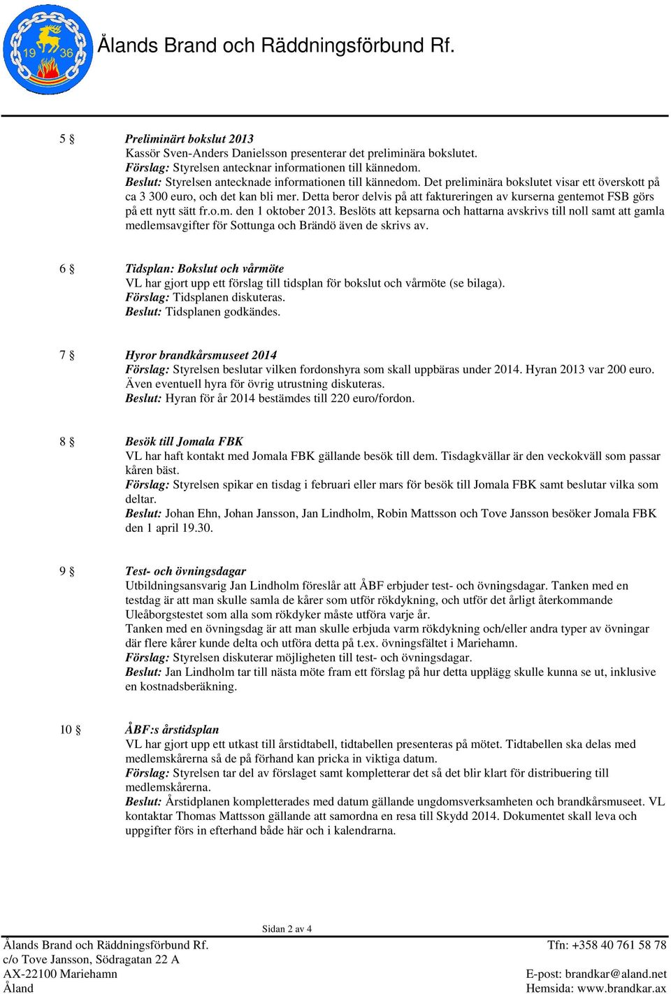 Detta beror delvis på att faktureringen av kurserna gentemot FSB görs på ett nytt sätt fr.o.m. den 1 oktober 2013.