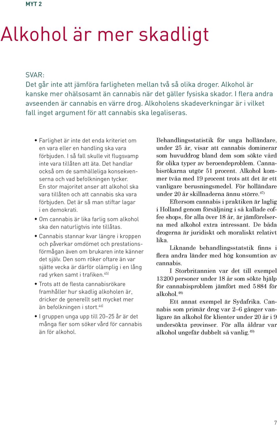 Farlighet är inte det enda kriteriet om en vara eller en handling ska vara förbjuden. I så fall skulle vit flugsvamp inte vara tillåten att äta.