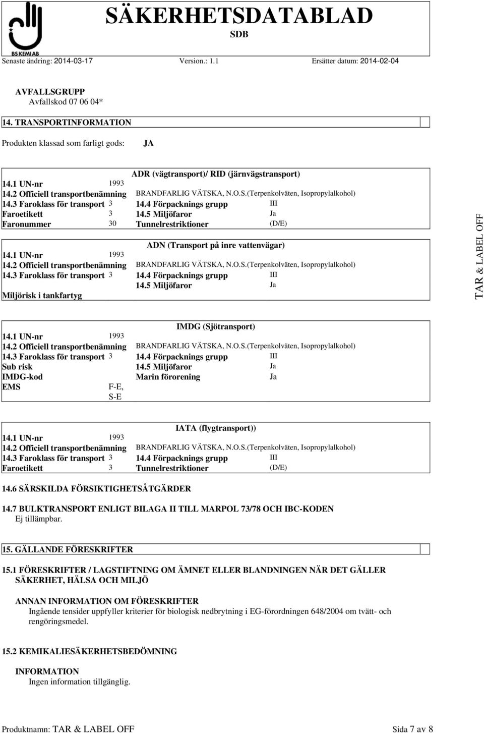 5 Miljöfaror Ja Faronummer 30 Tunnelrestriktioner (D/E) ADN (Transport på inre vattenvägar) 14.1 UN-nr 1993 14.2 Officiell transportbenämning BRANDFARLIG VÄTSKA, N.O.S.(Terpenkolväten, Isopropylalkohol) 14.