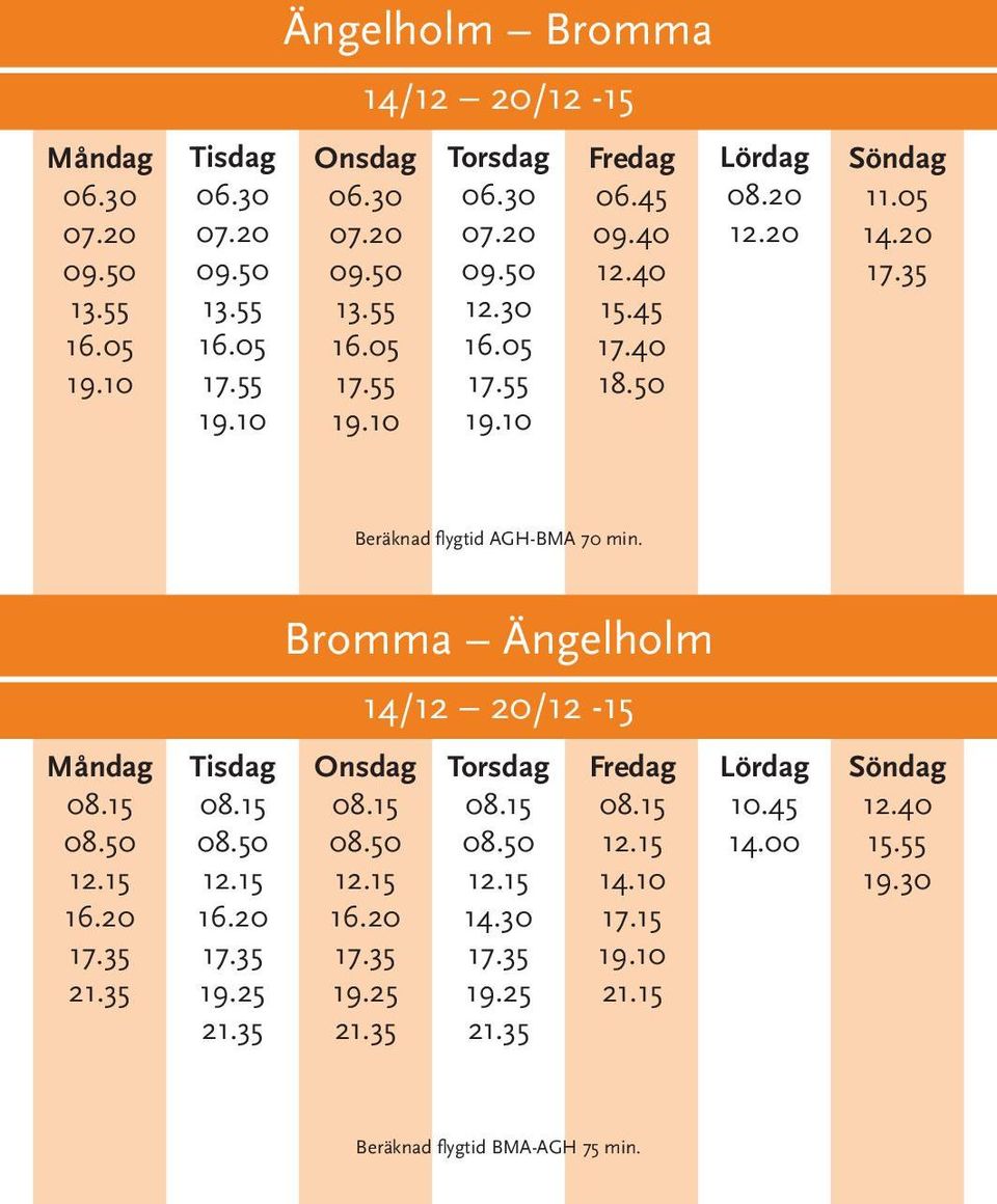 25 Bromma Ängelholm 14/12 20/12-15 19.25 14.30 19.