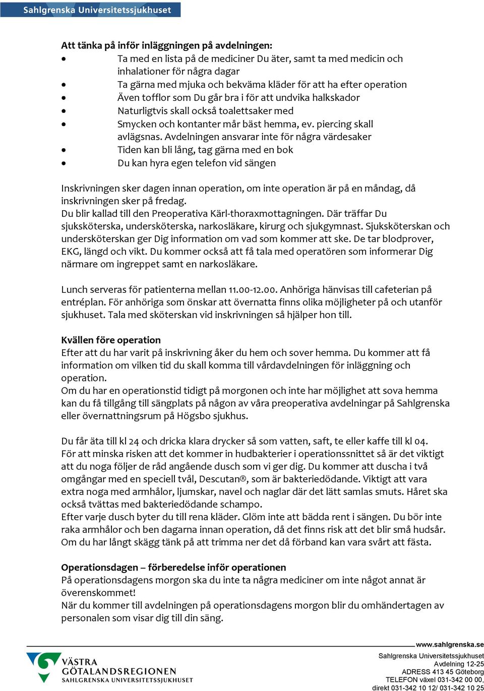 Avdelningen ansvarar inte för några värdesaker Tiden kan bli lång, tag gärna med en bok Du kan hyra egen telefon vid sängen Inskrivningen sker dagen innan operation, om inte operation är på en