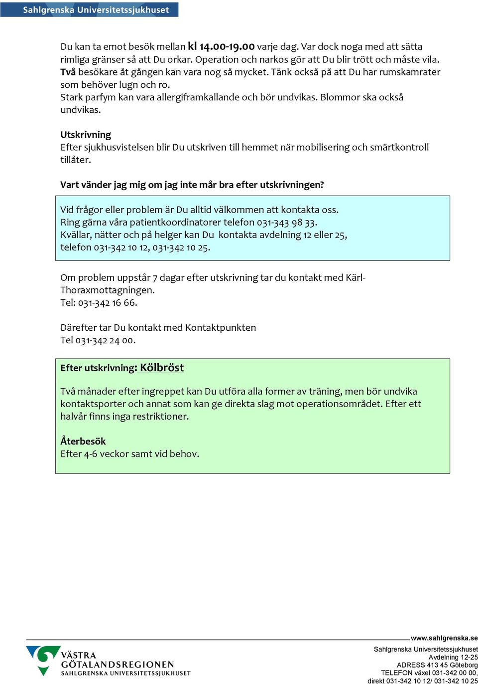 Utskrivning Efter sjukhusvistelsen blir Du utskriven till hemmet när mobilisering och smärtkontroll tillåter. Vart vänder jag mig om jag inte mår bra efter utskrivningen?