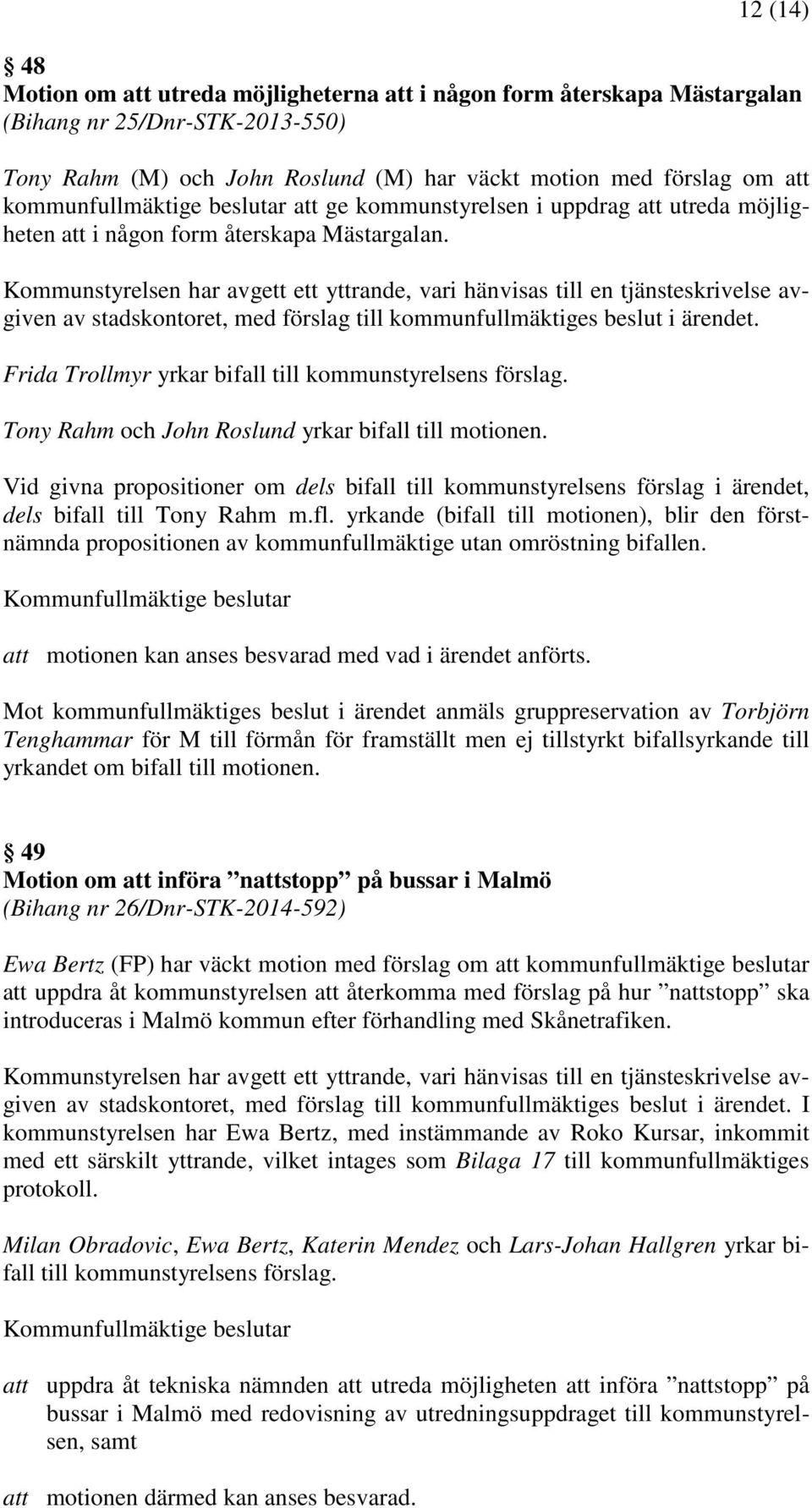 Kommunstyrelsen har avgett ett yttrande, vari hänvisas till en tjänsteskrivelse avgiven av stadskontoret, med förslag till kommunfullmäktiges beslut i ärendet.