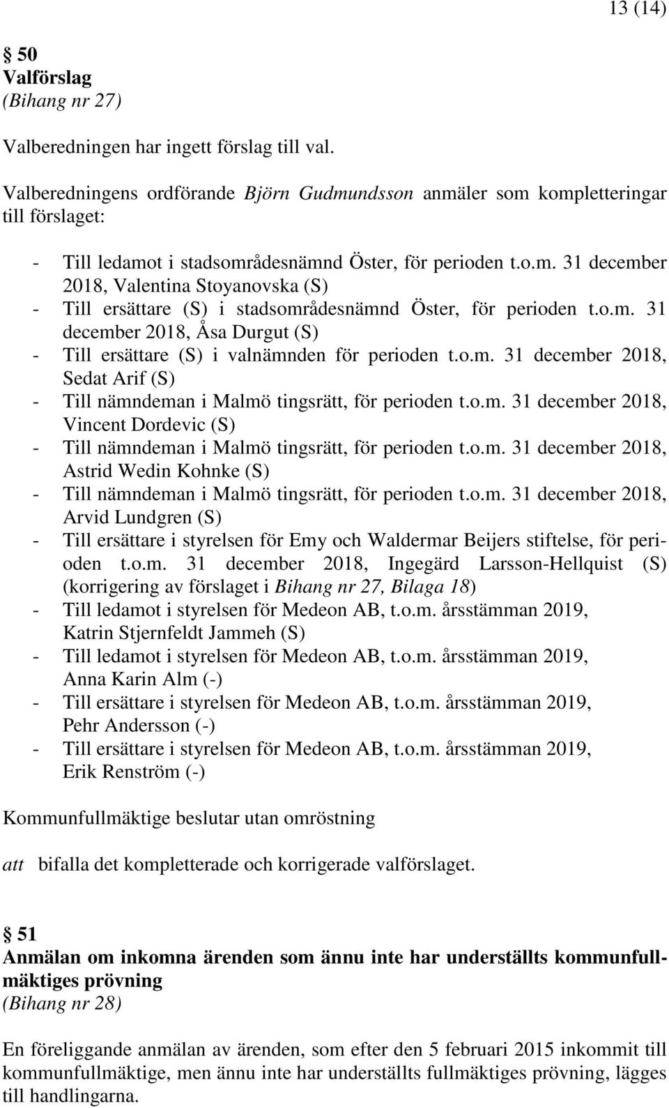o.m. 31 december 2018, Åsa Durgut (S) - Till ersättare (S) i valnämnden för perioden t.o.m. 31 december 2018, Sedat Arif (S) - Till nämndeman i Malmö tingsrätt, för perioden t.o.m. 31 december 2018, Vincent Dordevic (S) - Till nämndeman i Malmö tingsrätt, för perioden t.