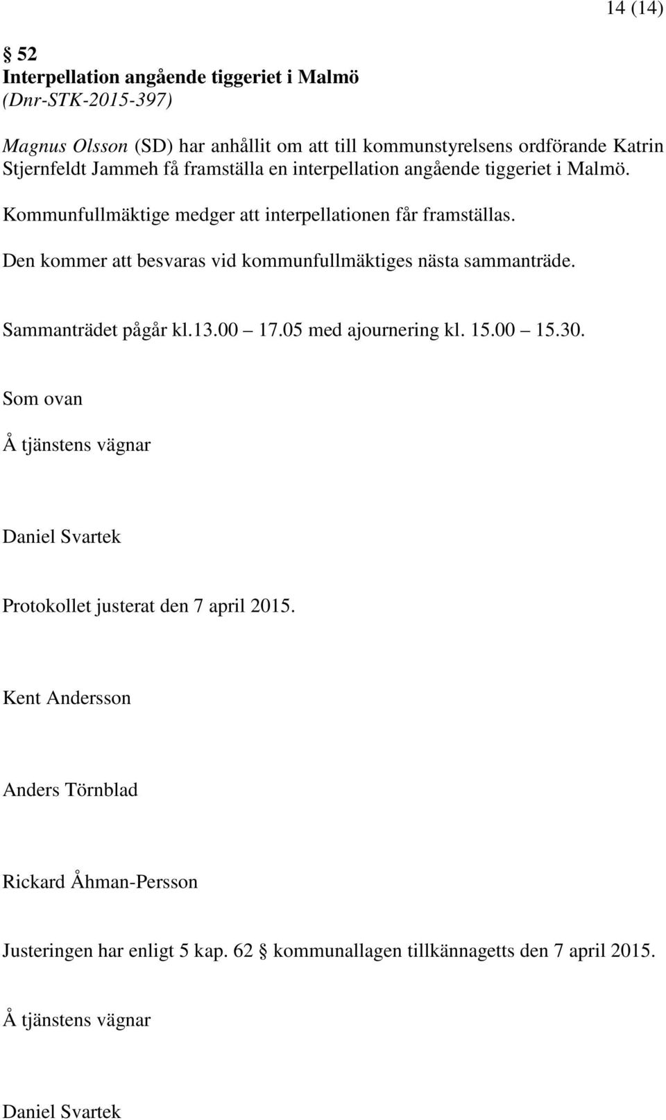 Den kommer att besvaras vid kommunfullmäktiges nästa sammanträde. Sammanträdet pågår kl.13.00 17.05 med ajournering kl. 15.00 15.30.