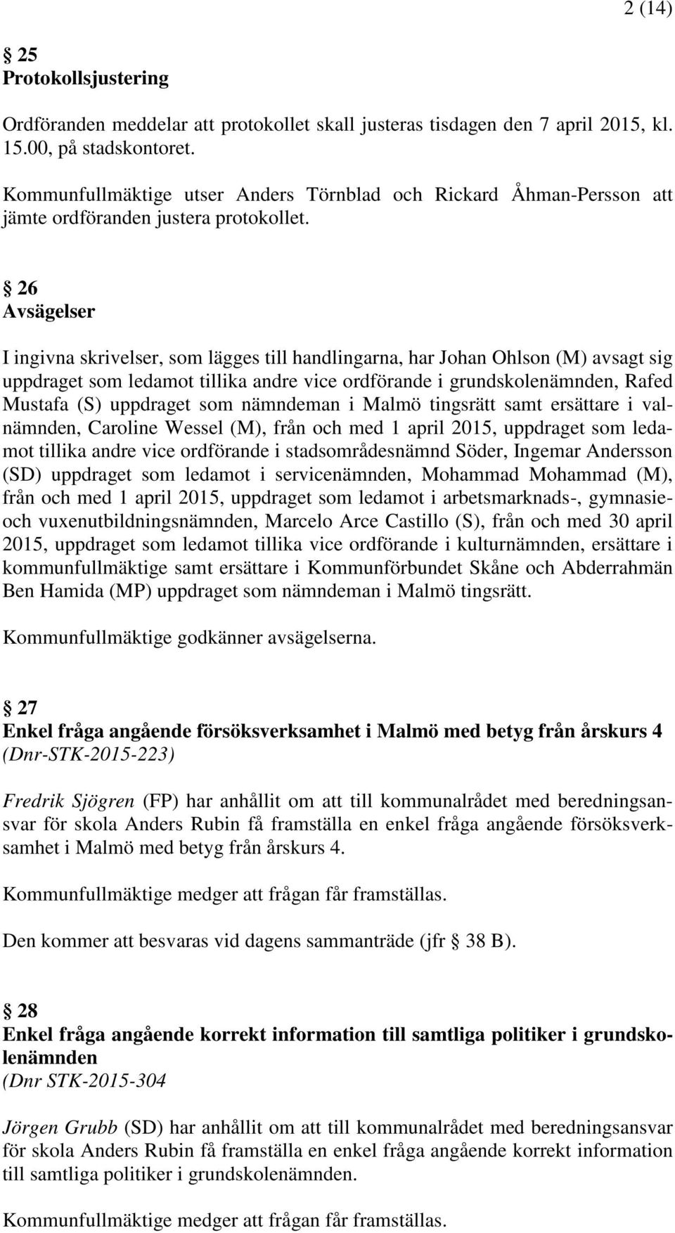 26 Avsägelser I ingivna skrivelser, som lägges till handlingarna, har Johan Ohlson (M) avsagt sig uppdraget som ledamot tillika andre vice ordförande i grundskolenämnden, Rafed Mustafa (S) uppdraget