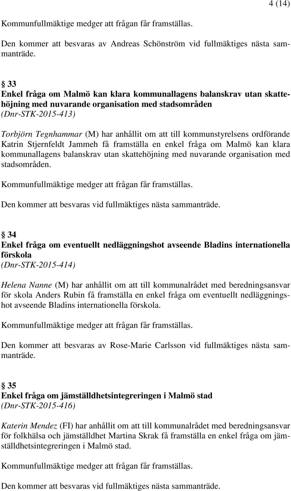 kommunstyrelsens ordförande Katrin Stjernfeldt Jammeh få framställa en enkel fråga om Malmö kan klara kommunallagens balanskrav utan skattehöjning med nuvarande organisation med stadsområden.