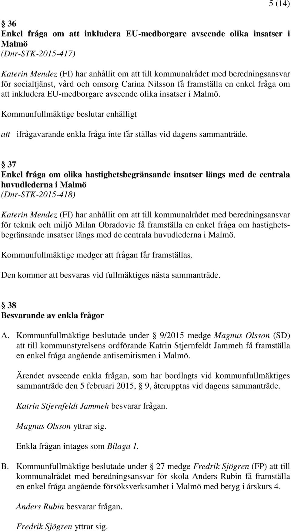 Kommunfullmäktige beslutar enhälligt att ifrågavarande enkla fråga inte får ställas vid dagens sammanträde.