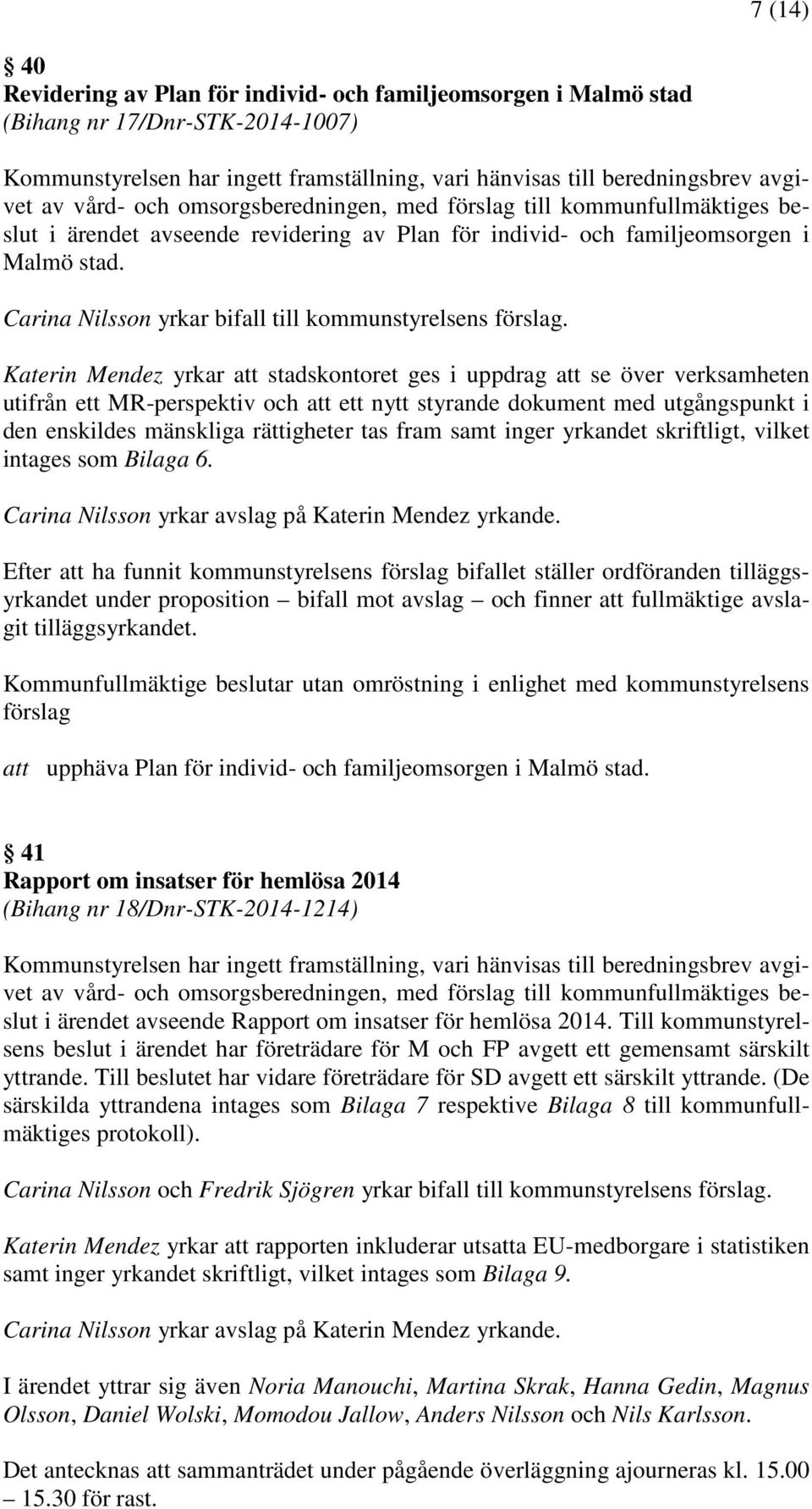 Carina Nilsson yrkar bifall till kommunstyrelsens förslag.