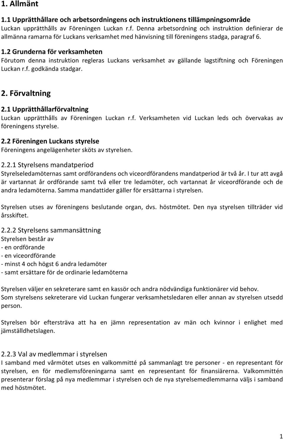 2 Grunderna för verksamheten Förutom denna instruktion regleras Luckans verksamhet av gällande lagstiftning och Föreningen Luckan r.f. godkända stadgar. 2. Förvaltning 2.