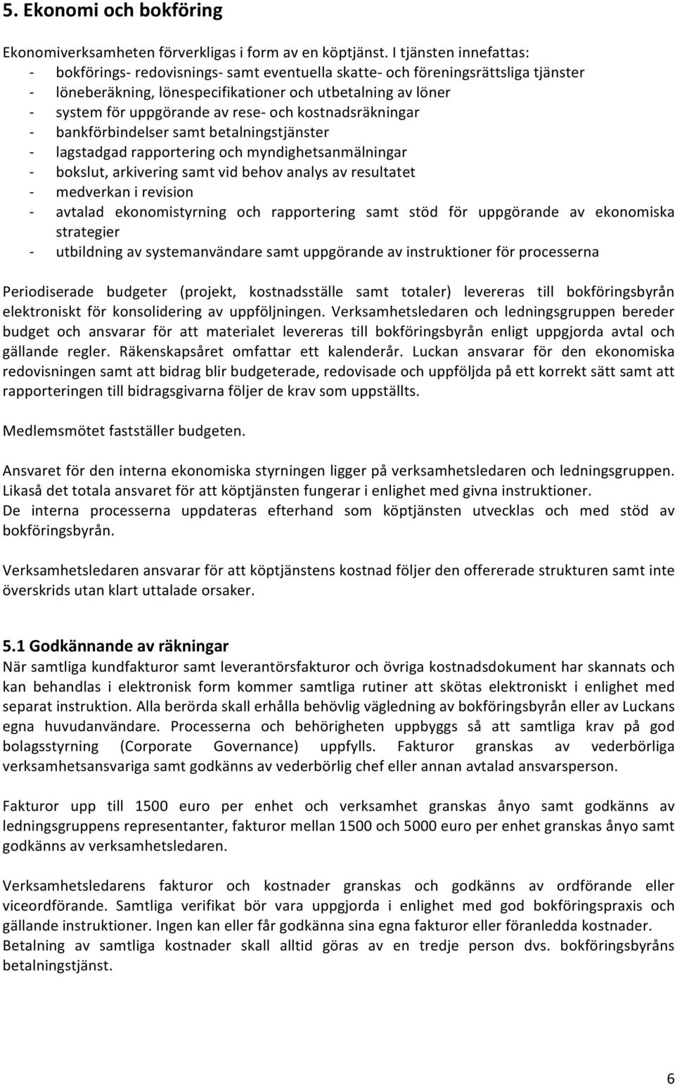 kostnadsräkningar bankförbindelser samt betalningstjänster lagstadgad rapportering och myndighetsanmälningar bokslut, arkivering samt vid behov analys av resultatet medverkan i revision avtalad