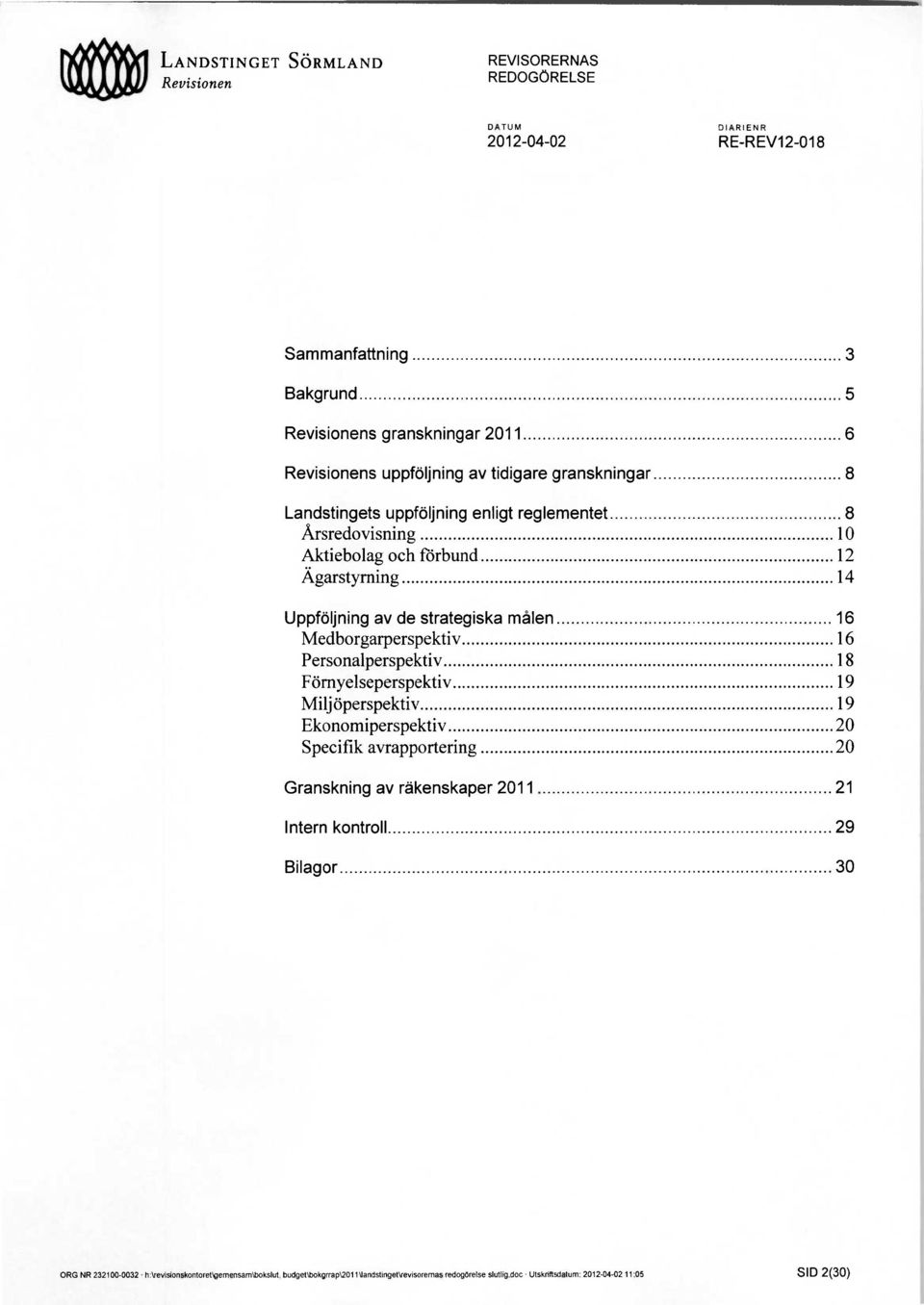 Personalperspektiv 18 Förnyelseperspektiv 19 Miljöperspektiv 19 Ekonomiperspektiv 20 Specifik avrapportering 20 Granskning av räkenskaper 2011 21 Intern kontroll