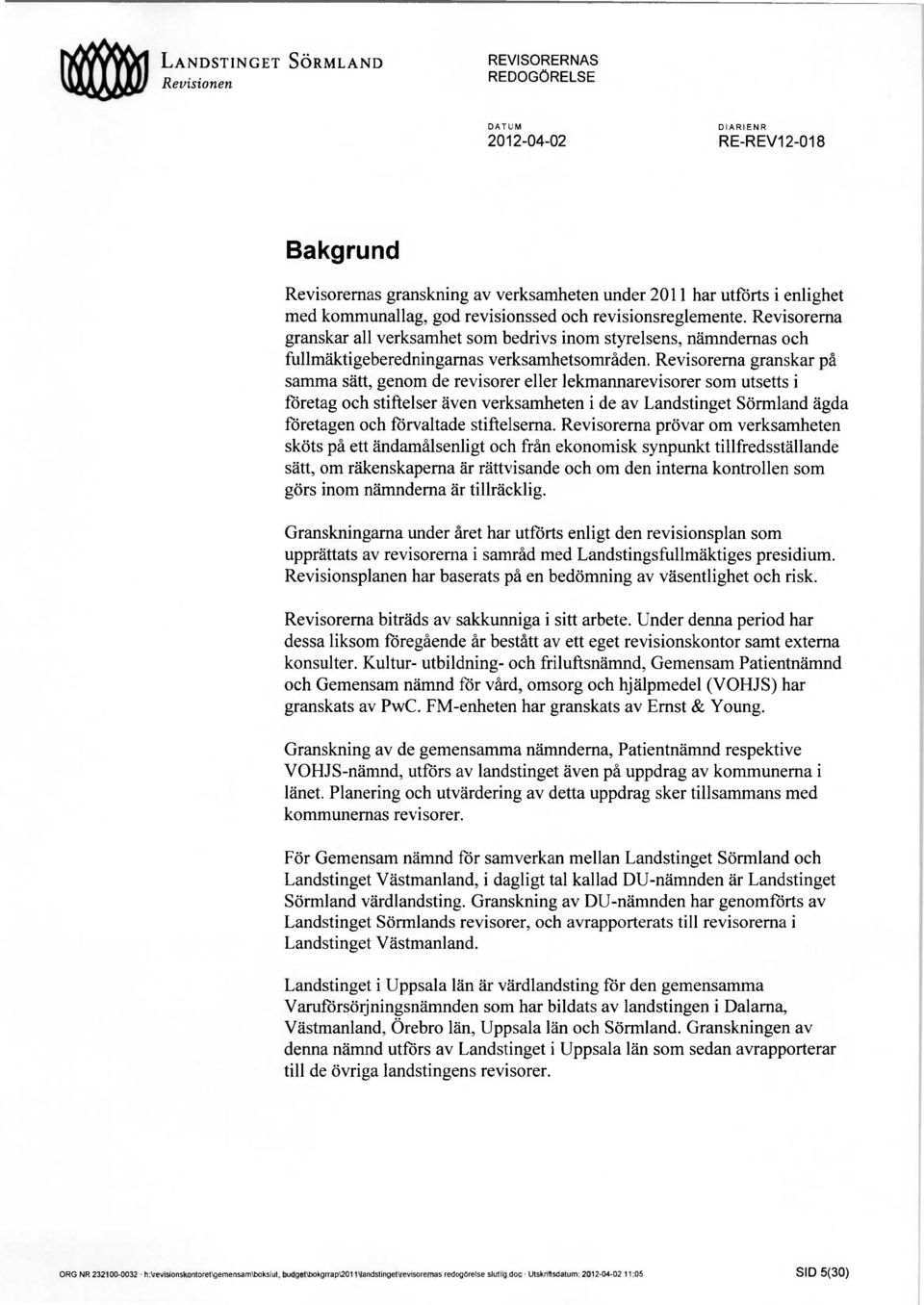 Revisorerna granskar på samma sätt, genom de revisorer eller lekmannarevisorer som utsetts i företag och stiftelser även verksamheten i de av Landstinget Sörmland ägda företagen och förvaltade