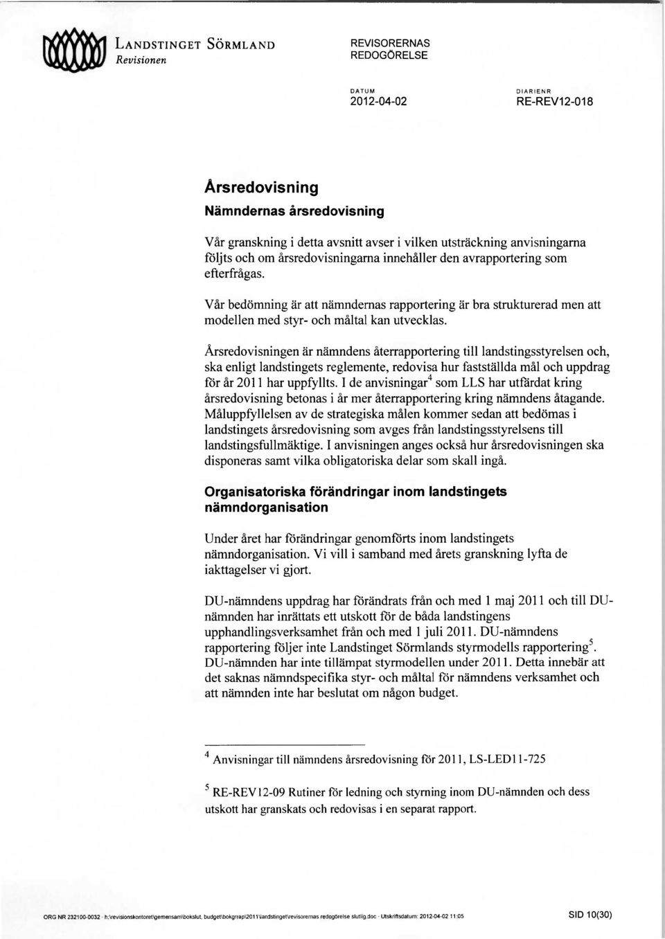 Årsredovisningen är nämndens återrapportering till landstingsstyrelsen och, ska enligt landstingets reglemente, redovisa hur fastställda mål och uppdrag för år 2011 har uppfyllts.