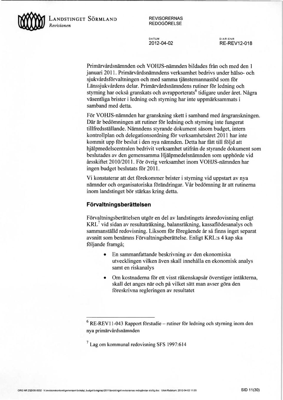 Primärvårdsnämndens rutiner för ledning och styrning har också granskats och avrapporterats6tidigare under året.