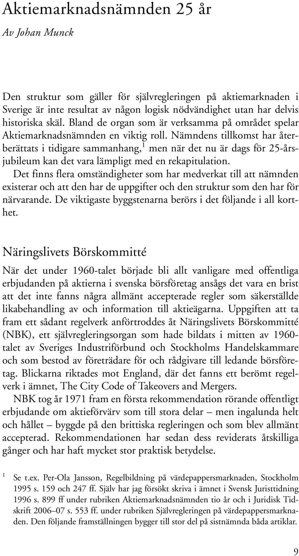 Nämndens tillkomst har återberättats i tidigare sammanhang, 1 men när det nu är dags för 25-årsjubileum kan det vara lämpligt med en rekapitulation.
