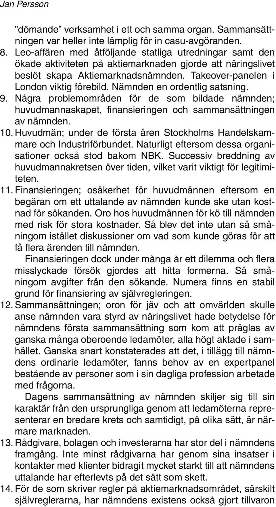 Nämnden en ordentlig satsning. 9. Några problemområden för de som bildade nämnden; huvudmannaskapet, finansieringen och sammansättningen av nämnden. 10.