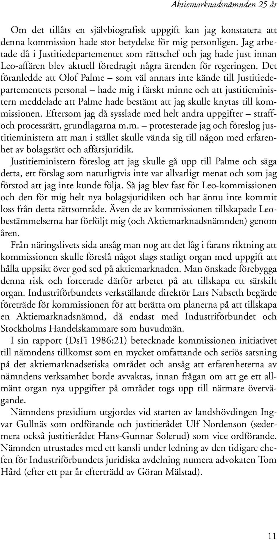 Det föranledde att Olof Palme som väl annars inte kände till Justitiedepartementets personal hade mig i färskt minne och att justitieministern meddelade att Palme hade bestämt att jag skulle knytas