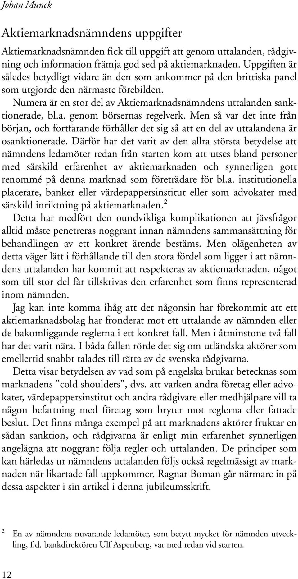 Men så var det inte från början, och fortfarande förhåller det sig så att en del av uttalandena är osanktionerade.