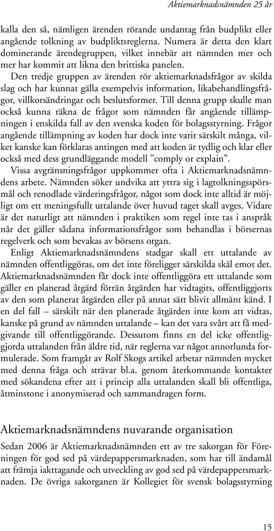Den tredje gruppen av ärenden rör aktiemarknadsfrågor av skilda slag och har kunnat gälla exempelvis information, likabehandlingsfrågor, villkorsändringar och beslutsformer.