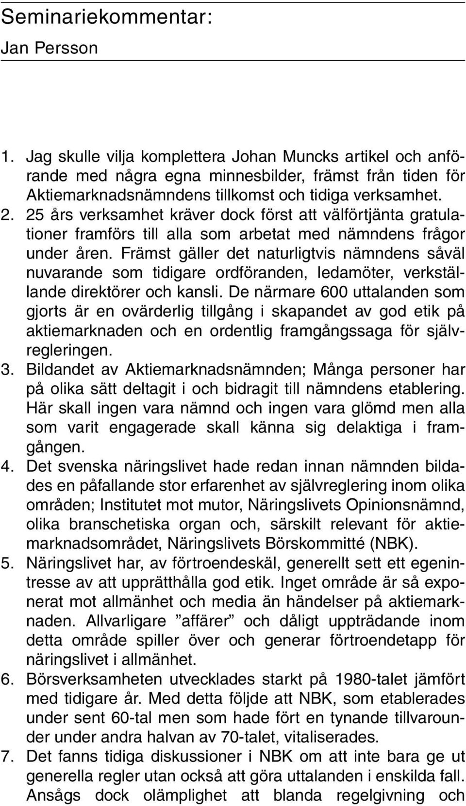 25 års verksamhet kräver dock först att välförtjänta gratulationer framförs till alla som arbetat med nämndens frågor under åren.