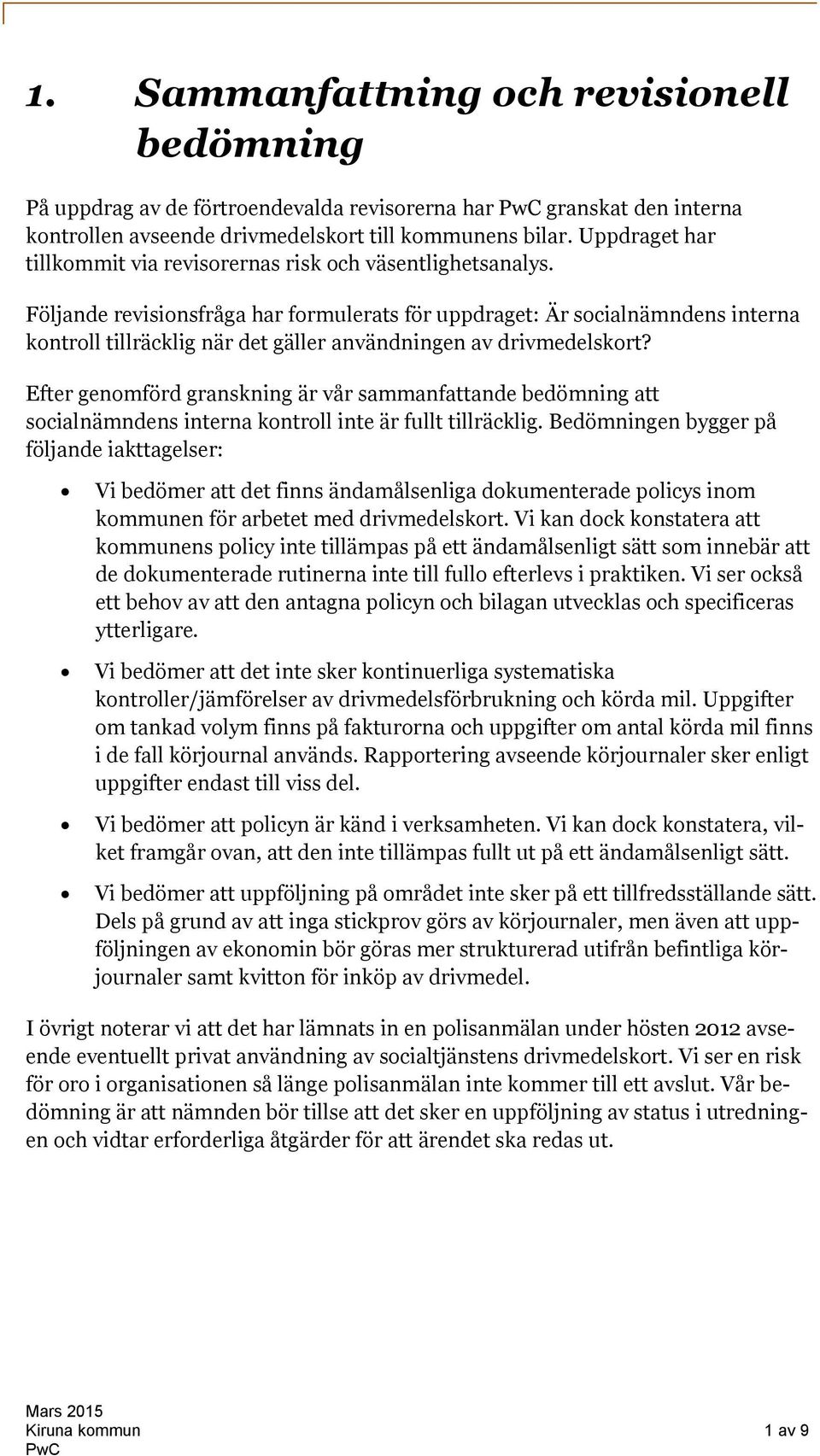 Följande revisionsfråga har formulerats för uppdraget: Är socialnämndens interna kontroll tillräcklig när det gäller användningen av drivmedelskort?